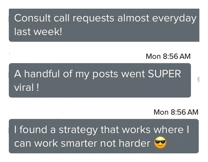 Client messages: Consult call requests almost every day last week. A handful of my posts went super viral. I found a strategy that works where I can work smarter not harder.